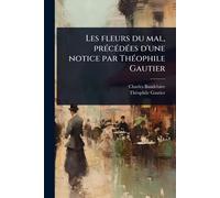Les fleurs du mal, prÃ(c)cÃ(c)dÃ(c)es d'une notice par ThÃ(c)ophile Gautier