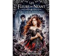 Les Fleurs du Néant: Tome 1 - Le Réveil des Fleurs Noires