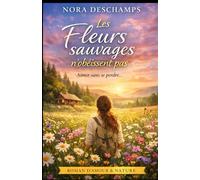Les Fleurs sauvages n’obéissent pas: Un roman feel-good lumineux sur la liberté d’aimer sans se perdre - Romance contemporaine dans une réserve naturelle (Les Jardins du Cœur)