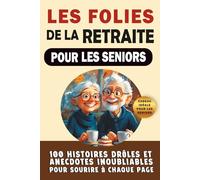 Les Folies de la Retraite pour les Seniors: 100 Histoires Drôles et Anecdotes Inoubliables pour Sourire à chaque page