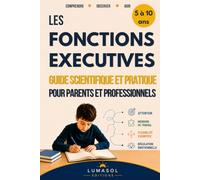 LES FONCTIONS EXÉCUTIVES CHEZ L'ENFANT De 5 à 10 ans: Guide scientifique et pratique pour parents et professionnels, améliorer l'attention, la mémoire de travail, la flexibilité cognitive, TDAH, TSA