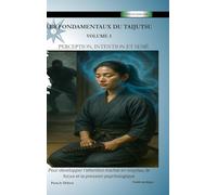 Les Fondamentaux du Taijutsu: Volume 3: PERCEPTION, INTENTION ET SEMÉ Développer l'attention martiale en ninjutsu, le focus et la pression