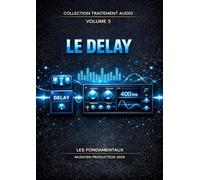 Les Fondamentaux - Le Delay - Volume 5 (Traitement Audio - Les Fondamentaux : La Collection Complète (Vol. 0 à 10) De la psychoacoustique à la composition systémique -)