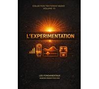 Les Fondamentaux - L'Expérimentation - Volume 10: Traitement Audio - Les Fondamentaux : La Collection Complète (Vol. 0 à 10) (Traitement Audio - Les ... à la composition systémique -)