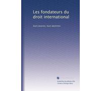 Les fondateurs du droit international: leurs oeuvres, leurs doctrines