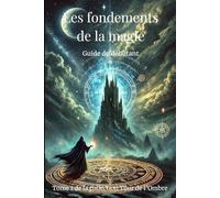 LES FONDEMENTS DE LA MAGIE: GUIDE DU DÉBUTANT