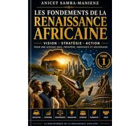LES FONDEMENTS DE LA RENAISSANCE AFRICAINE - Tome I: Le manifeste des bâtisseurs du XXIᵉ siècle
