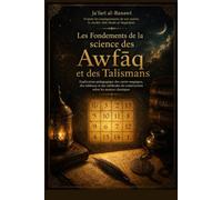 Les Fondements de la science des Awfāq et des Talismans: Explication pédagogique des carrés magiques, des tableaux et des méthodes de construction selon les auteurs classiques