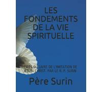 LES FONDEMENTS DE LA VIE SPIRITUELLE: TIRÉS DU LIVRE DE L'IMITATION DE JÉSUS- CHRIST. PAR LE R. P. SURIN