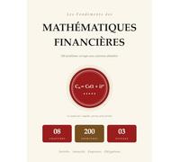 Les Fondements des Mathématiques Financières: 200 Problèmes Corrigés avec Solutions Détaillées | Intérêts, Annuités, Emprunts, Obligations | Pour Université et Autodidactes