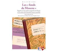 Les "fonds de moscou" - regards sur les archives rapatriees de russie et les saisies de la seconde g: Regards sur les archives rapatriées de Russie et ... de la Seconde Guerre mondiale (Histoire)