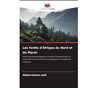 Les forêts d'Afrique du Nord et du Maroc: Approches phytoécologiques et transition écologique pour la conservation de la biodiversité et l'adaptation au changement climatique