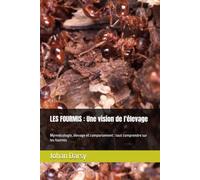 LES FOURMIS : Une vision de l'élevage: Myrmécologie, élevage et comportement : tout comprendre sur les fourmis
