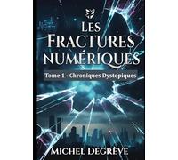 Les Fractures Numériques: Tome 1 - Chroniques Dystopiques (Regards Manuscrits)