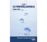 Les frontières invisibles, Volume 1: Recueil de nouvelles fantastiques