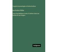 Les fruits d'élite: Choix Des Meilleurs Fruits À Cultiver Dans Les Jardins Et Les Vergers