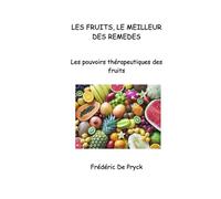 LES FRUITS, LE MEILLEUR DES REMEDES: Les pouvoirs thérapeutiques des fruits