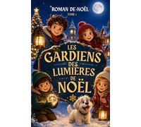 LES GARDIENS DES LUMIÈRES DE NOËL: TOME 1 : Un roman jeunesse de Noël plein d’aventure, de mystère, d’amitié et de magie hivernale pour les enfants de ... les jeunes de 8 à 12 ans Édition 2026-2027)