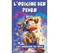 Les Gardiens du Rêve - Tome 1 : L’Origine des Peurs: Des histoires magiques pour enfants de 7 à 12 ans, où les rêveries ouvrent la porte aux émotions, à la peur, au courage et à la confiance
