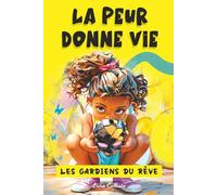 Les Gardiens du Rêve - Tome 2 : La Peur Donne Vie: Des histoires magiques pour enfants de 7 à 12 ans, où les émotions donnent vie aux rêves, transforment la peur et révèlent le courage