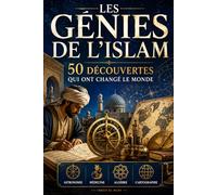 Les Génies de l'Islam: 50 découvertes qui ont changé le monde : Apprendre l’islam autrement, à travers son Âge d’Or