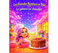 Les Grandes Aventures de Tala - Le gâteau au chocolat: Un livre illustré de pâtisserie amusant et chaleureux pour les enfants de 3 à 5 ans - apprendre, créer et s’amuser dans la cuisine !