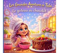 Les Grandes Aventures de Tala - Le gâteau au chocolat: Un livre illustré de pâtisserie amusant et chaleureux pour les enfants de 3 à 5 ans - apprendre, créer et s’amuser dans la cuisine !