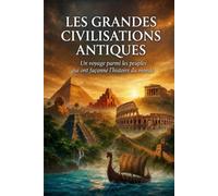 LES GRANDES CIVILISATIONS ANTIQUES: Un voyage parmi les peuples qui ont façonné l'histoire du monde