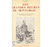 Les Grandes Heures De Montargis : Ses Monuments Ses Hommes Célèbres Se