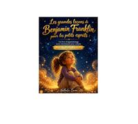 Les grandes leçons de Benjamin Franklin pour les petits esprits : Un livre d'apprentissage socio-émotionnel pour enfants: Contes éducatifs pour renforcer caractère et intelligence émotionnelle