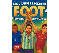 Les Grandes Légendes du Foot: Histoires Inspirantes des Stars du Foot, Faits Extraordinaires, Anecdotes captivantes et Leçons pour Développer la ... la Confiance en Soi | Illustré en COULEURS.