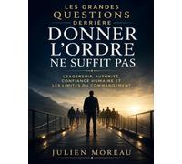 Les Grandes Questions Derrière Donner l’Ordre ne Suffit Pas: leadership, autorité, confiance humaine et les limites du commandement