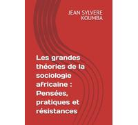 Les grandes théories de la sociologie africaine : Pensées, pratiques et résistances