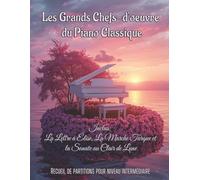 Les Grands Chefs-d'œuvre du Piano Classique, Inclus: La Lettre à Élise, La Marche Turque et La Sonate au Clair de Lune: Recueil de partitions pour niveau intermédiaire
