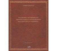 Les grands crus bordelais : monographies et photographies des châteaux et vignobles... / Alfred Danflou...