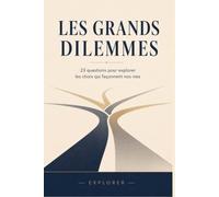 Les grands dilemmes: 23 questions pour explorer les choix qui façonnent nos vies