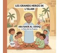 LES GRANDS HEROS DE L'ISLAM: ABU BAKR AL-SIDDIQ, Le Fidele Ami du Prophete