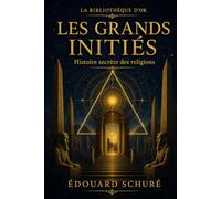 Les Grands Initiés (Édition annotée et illustrée): Esquisse de l'histoire secrète des religions