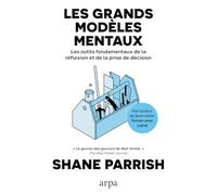 Les grands modèles mentaux: Les outils fondamentaux de la réflexion et de la prise de décision, Volume 1