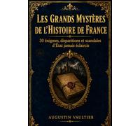 Les Grands Mystères de l'Histoire de France: 30 énigmes, disparitions et scandales d'État jamais éclaircis