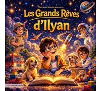 Les grands rêves d'Ilyan: Une histoire du soir magique pour enfants sur l’imagination et les aventures (Les aventures d'ilyan)