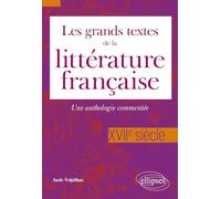 Les grands textes de la littérature française. XVIIe siècle: Une anthologie commentée