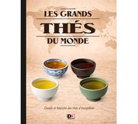 Les grands thés du monde: Guide et histoire des thés d’exception