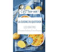 LES GRATINS - LA CUISINE DU QUOTIDIEN: 30 recettes rapides, faciles & trop bonnes