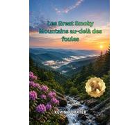 Les Great Smoky Mountains au-delà des foules: Trésors cachés, routes panoramiques, chutes d'eau, sentiers tranquilles, expériences locales et conseils ... astucieux pour une aventure inoubliable