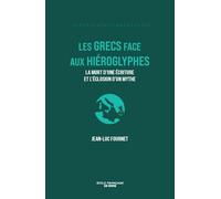 Les Grecs face aux hiéroglyphes: De la mort d'une écriture à l'invention d'un mythe