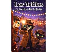 Les Griffus, le Fantôme des Tuileries: Roman jeunesse illustré, drôle et mystérieux avec des chats détectives à Paris - aventure, humour et frissons pour enfants de 8 à 12 ans