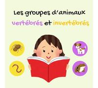Les groupes d’animaux : vertébrés et invertébrés: A Simple Bilingual French-English Picture Book for Kids to Learn Animal Classification: Vertebrates and Invertebrates