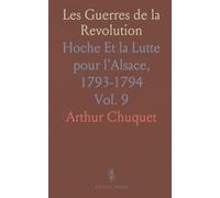 Les Guerres de la Revolution: Hoche Et la Lutte pour l'Alsace, 1793-1794