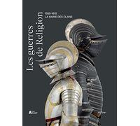 Les guerres de religion: 1559-1610. La haine des clans